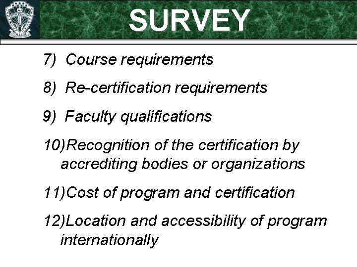 SURVEY 7) Course requirements 8) Re-certification requirements 9) Faculty qualifications 10)Recognition of the certification