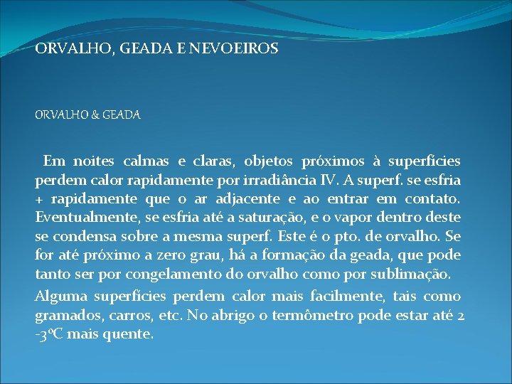 ORVALHO, GEADA E NEVOEIROS ORVALHO & GEADA Em noites calmas e claras, objetos próximos