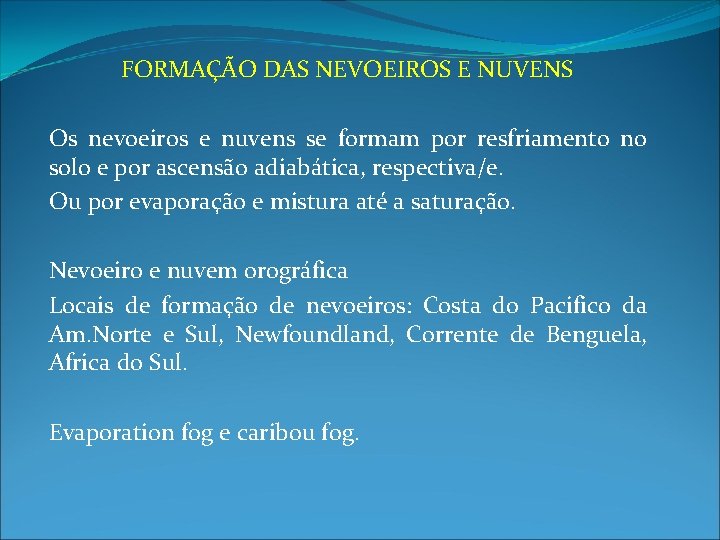 FORMAÇÃO DAS NEVOEIROS E NUVENS Os nevoeiros e nuvens se formam por resfriamento no