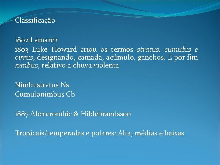 Classificação 1802 Lamarck 1803 Luke Howard criou os termos stratus, cumulus e cirrus, designando,