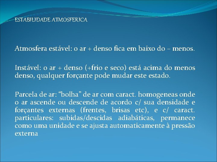 ESTABILIDADE ATMOSFERICA Atmosfera estável: o ar + denso fica em baixo do – menos.