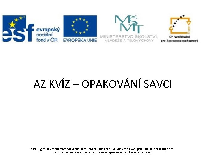 AZ KVÍZ – OPAKOVÁNÍ SAVCI Tento Digitální učební materiál vznikl díky finanční podpoře EU-