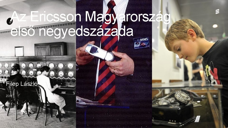Az Ericsson Magyarország első negyedszázada Filep László ZOH Az Ericsson Magyarország első negyedszázada 