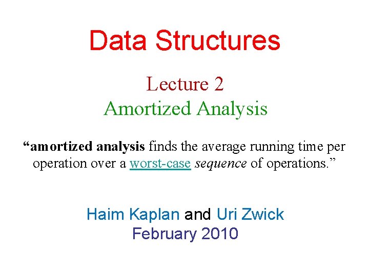 Data Structures Lecture 2 Amortized Analysis “amortized analysis finds the average running time per