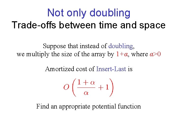 Not only doubling Trade-offs between time and space Suppose that instead of doubling, we