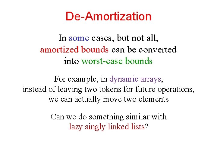 De-Amortization In some cases, but not all, amortized bounds can be converted into worst-case