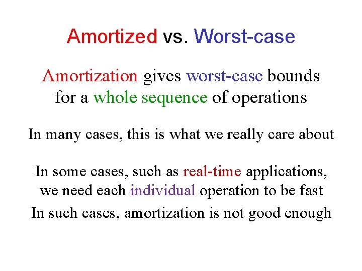 Amortized vs. Worst-case Amortization gives worst-case bounds for a whole sequence of operations In