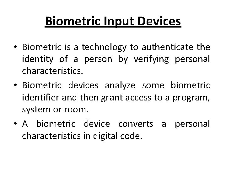 Biometric Input Devices • Biometric is a technology to authenticate the identity of a