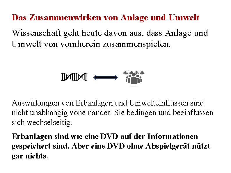 Das Zusammenwirken von Anlage und Umwelt Wissenschaft geht heute davon aus, dass Anlage und