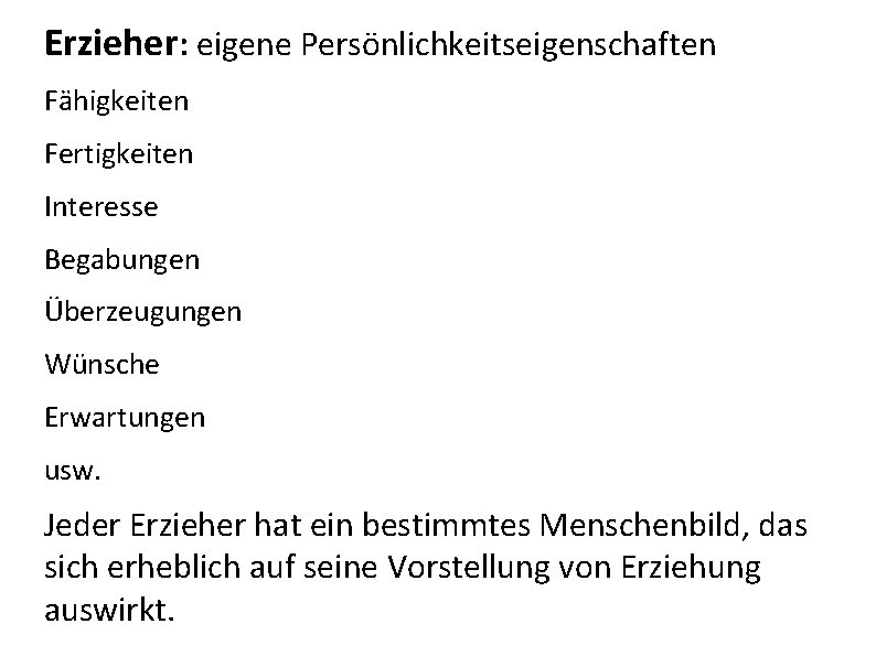 Erzieher: eigene Persönlichkeitseigenschaften Fähigkeiten Fertigkeiten Interesse Begabungen Überzeugungen Wünsche Erwartungen usw. Jeder Erzieher hat