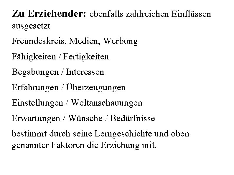 Zu Erziehender: ebenfalls zahlreichen Einflüssen ausgesetzt Freundeskreis, Medien, Werbung Fähigkeiten / Fertigkeiten Begabungen /