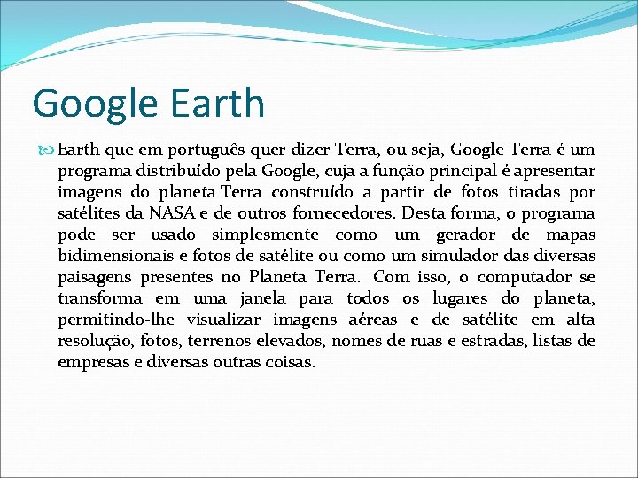 Google Earth que em português quer dizer Terra, ou seja, Google Terra é um