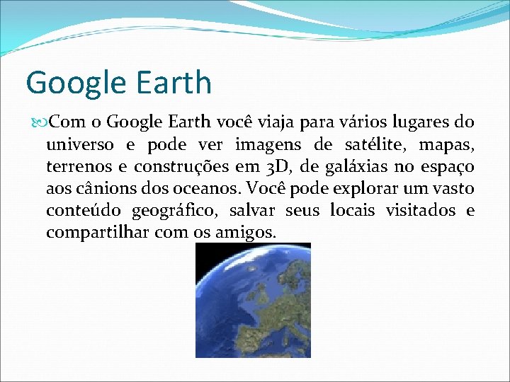 Google Earth Com o Google Earth você viaja para vários lugares do universo e