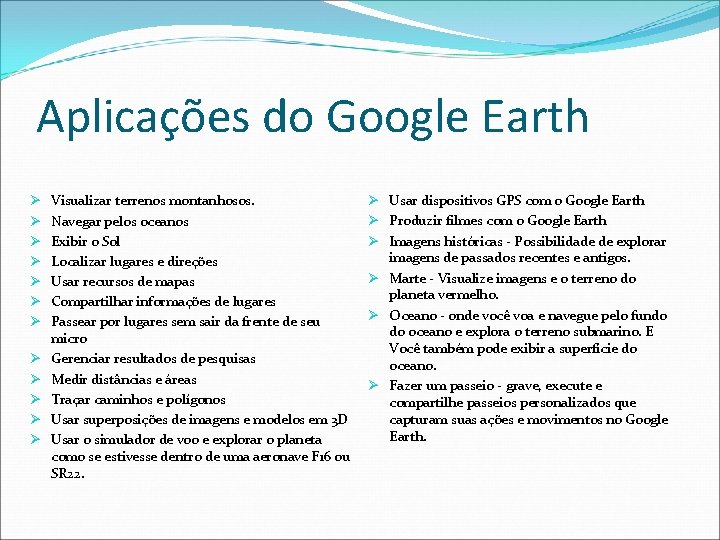 Aplicações do Google Earth Ø Ø Ø Visualizar terrenos montanhosos. Navegar pelos oceanos Exibir