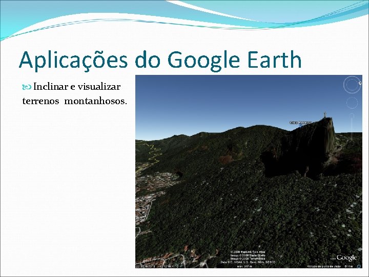 Aplicações do Google Earth Inclinar e visualizar terrenos montanhosos. 