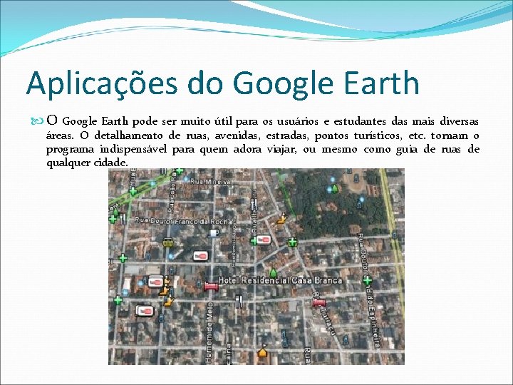 Aplicações do Google Earth O Google Earth pode ser muito útil para os usuários