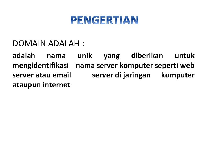 DOMAIN ADALAH : adalah nama unik yang diberikan untuk mengidentifikasi nama server komputer seperti