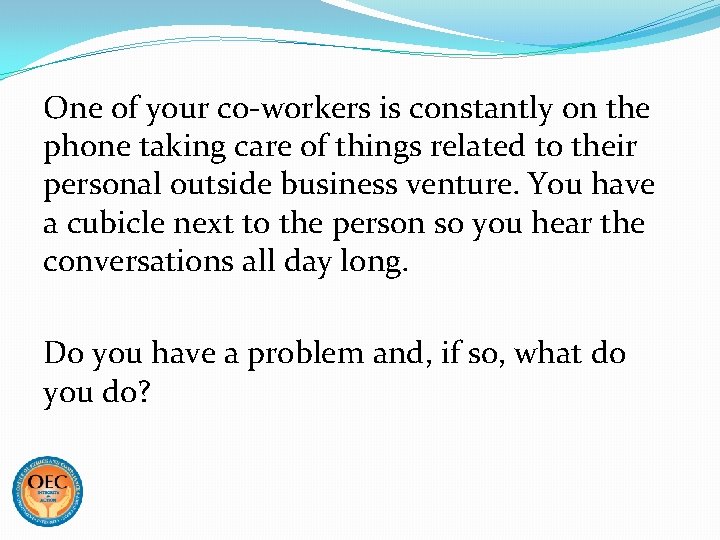 One of your co-workers is constantly on the phone taking care of things related