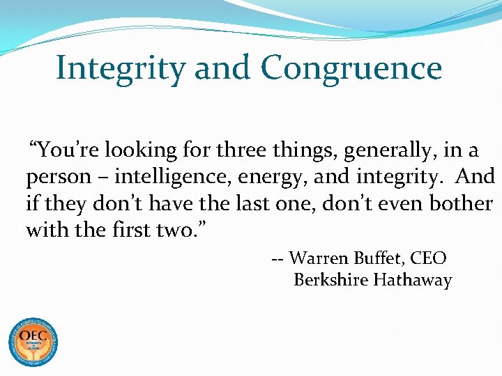 Integrity and Congruence “You’re looking for three things, generally, in a person – intelligence,