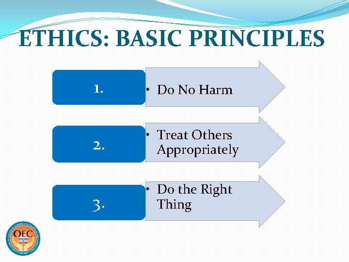 ETHICS: BASIC PRINCIPLES 1. • Do No Harm 2. • Treat Others Appropriately 3.