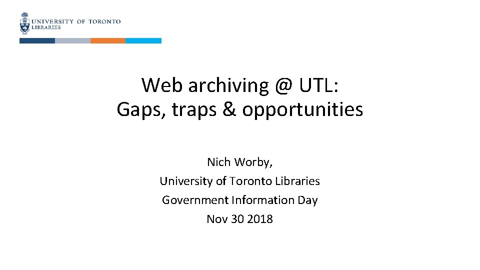 Web archiving @ UTL: Gaps, traps & opportunities Nich Worby, University of Toronto Libraries