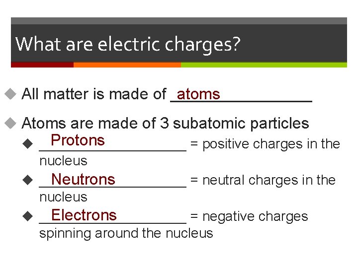 What are electric charges? u All matter is made of ________ atoms u Atoms