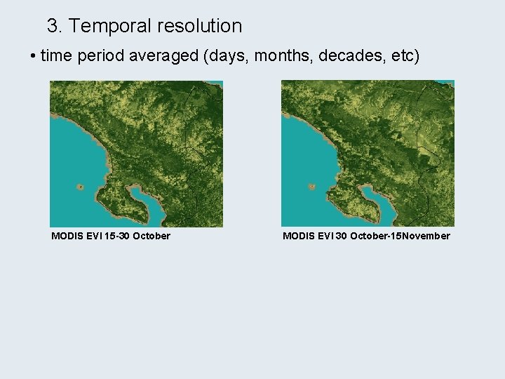 3. Temporal resolution • time period averaged (days, months, decades, etc) MODIS EVI 15