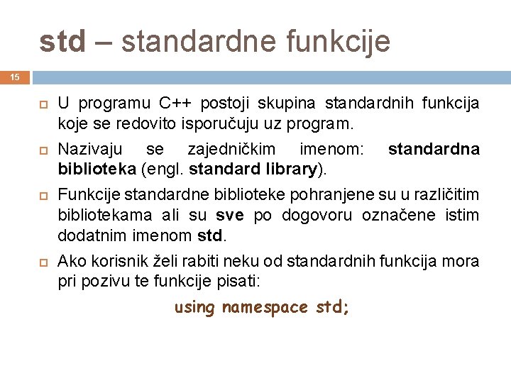 std – standardne funkcije 15 U programu C++ postoji skupina standardnih funkcija koje se