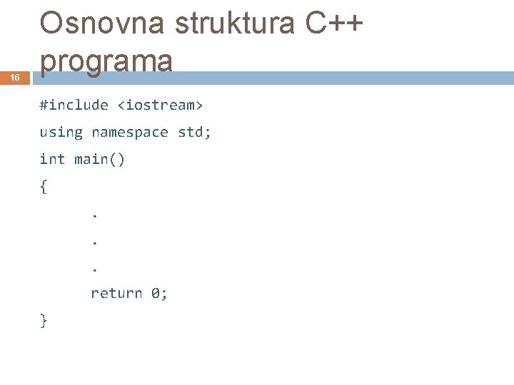 16 Osnovna struktura C++ programa #include <iostream> using namespace std; int main() {. .
