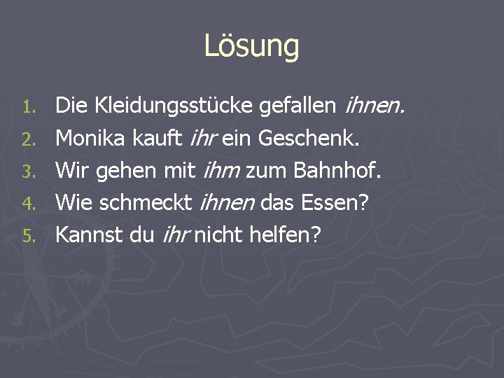 Lösung 1. 2. 3. 4. 5. Die Kleidungsstücke gefallen ihnen. Monika kauft ihr ein