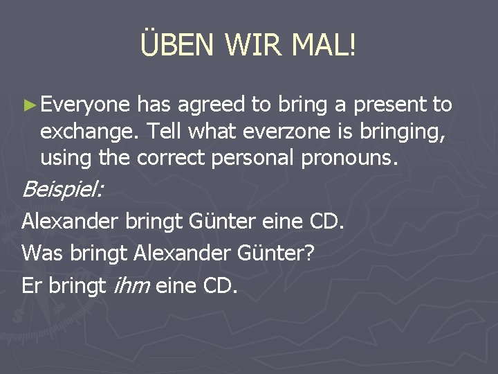 ÜBEN WIR MAL! ► Everyone has agreed to bring a present to exchange. Tell ÜBEN WIR MAL! ► Everyone has agreed to bring a present to exchange. Tell