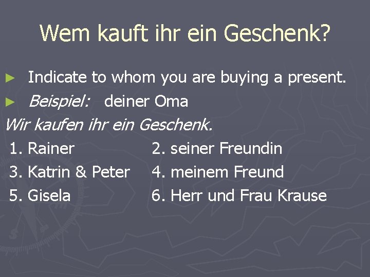 Wem kauft ihr ein Geschenk? Indicate to whom you are buying a present. ►