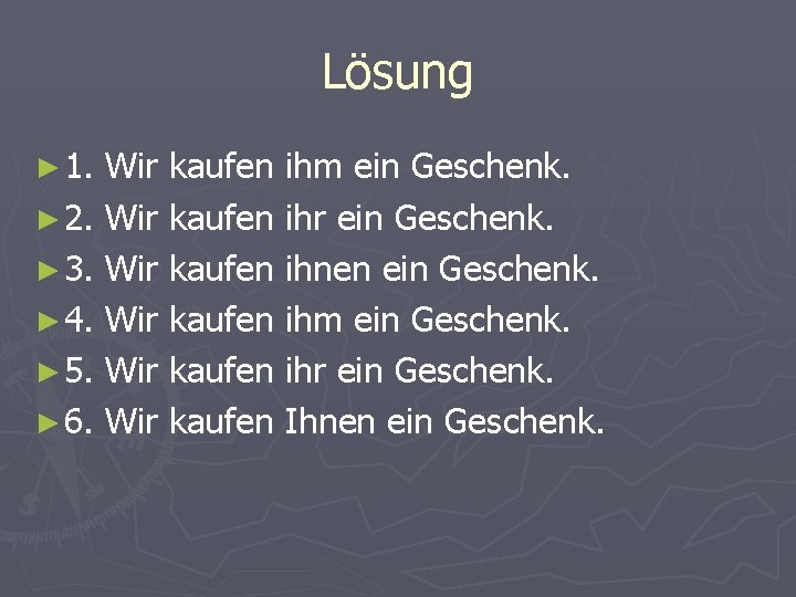 Lösung ► 1. Wir kaufen ihm ein Geschenk. ► 2. Wir kaufen ihr ein