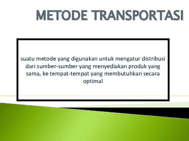 METODE TRANSPORTASI suatu metode yang digunakan untuk mengatur distribusi dari sumber-sumber yang menyediakan produk METODE TRANSPORTASI suatu metode yang digunakan untuk mengatur distribusi dari sumber-sumber yang menyediakan produk