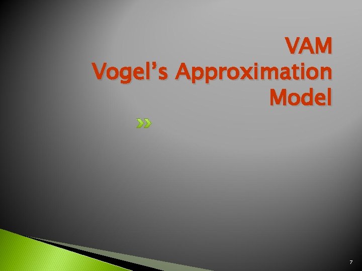 VAM Vogel’s Approximation Model 7 VAM Vogel’s Approximation Model 7