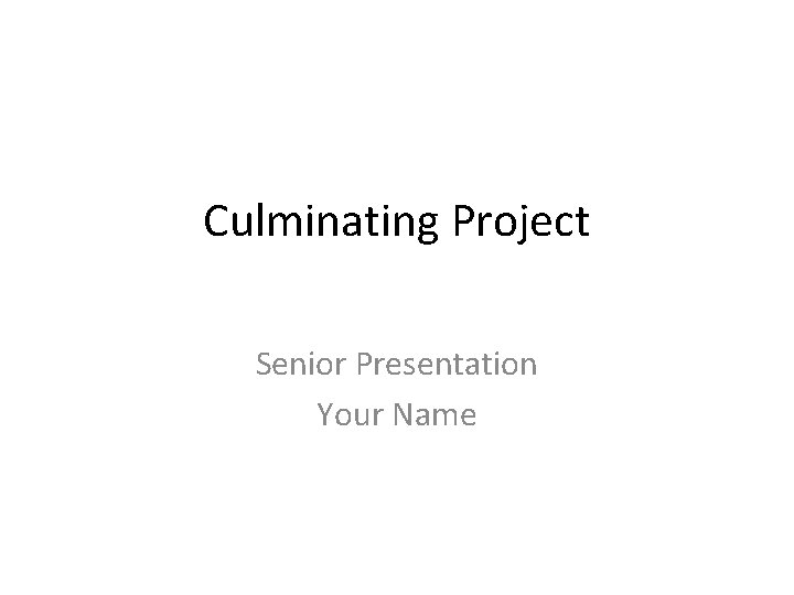 Culminating Project Senior Presentation Your Name 