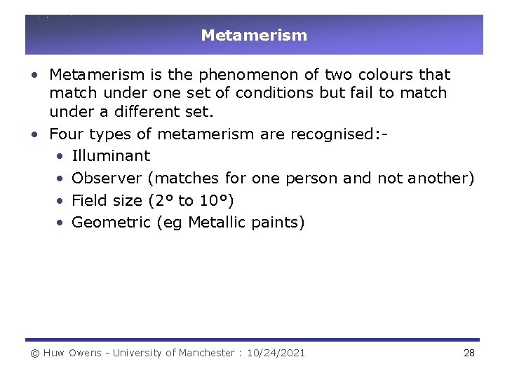 Metamerism • Metamerism is the phenomenon of two colours that match under one set