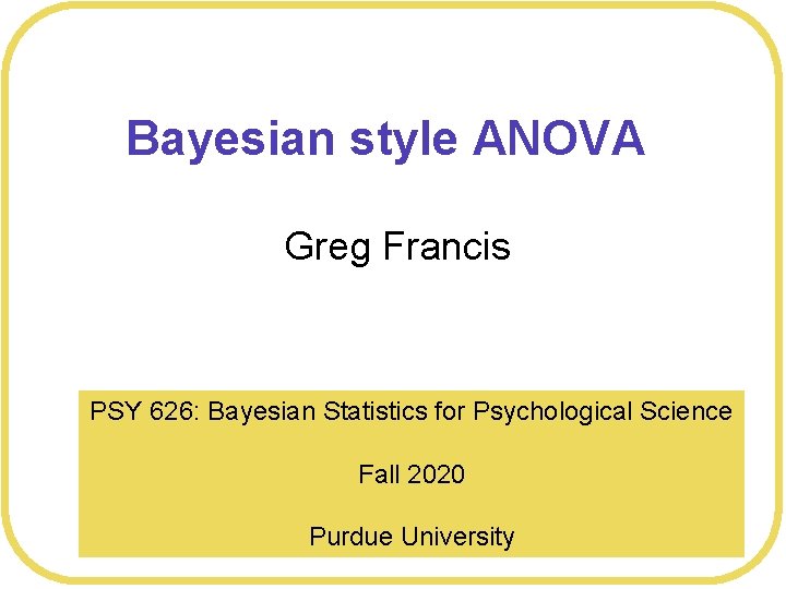 Bayesian style ANOVA Greg Francis PSY 626: Bayesian Statistics for Psychological Science Fall 2020