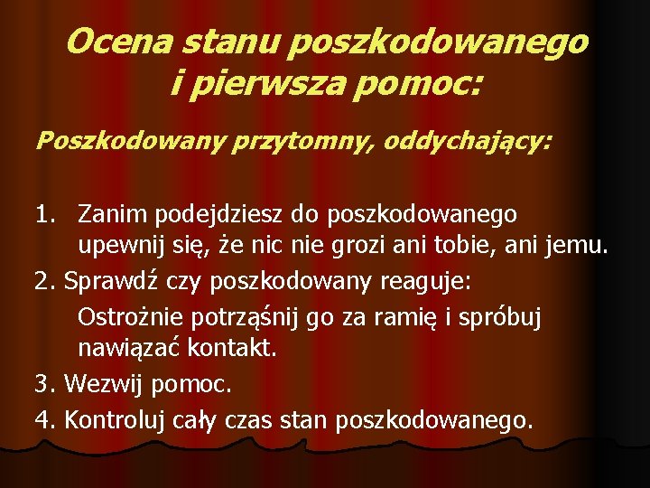 Ocena stanu poszkodowanego i pierwsza pomoc: Poszkodowany przytomny, oddychający: 1. Zanim podejdziesz do poszkodowanego