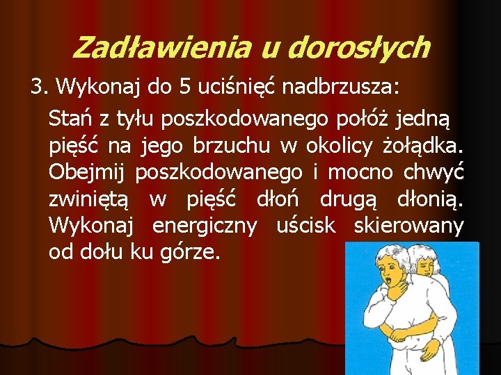 Zadławienia u dorosłych 3. Wykonaj do 5 uciśnięć nadbrzusza: Stań z tyłu poszkodowanego połóż