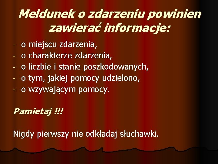 Meldunek o zdarzeniu powinien zawierać informacje: - o miejscu zdarzenia, o charakterze zdarzenia, o