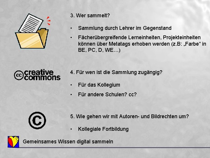 3. Wer sammelt? • Sammlung durch Lehrer im Gegenstand • Fächerübergreifende Lerneinheiten, Projekteinheiten können