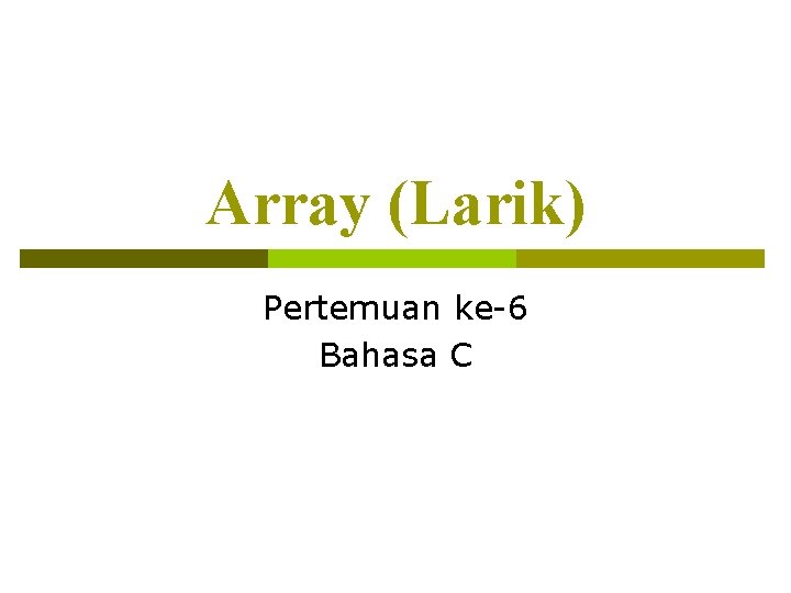 Array (Larik) Pertemuan ke-6 Bahasa C 