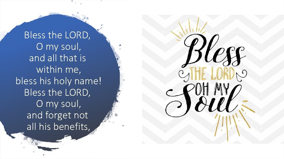 Bless the LORD, O my soul, and all that is within me, bless his