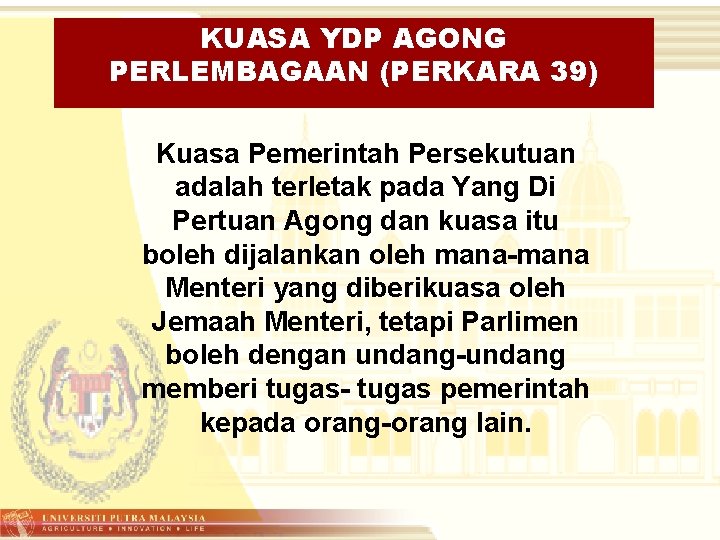 KUASA YDP AGONG PERLEMBAGAAN (PERKARA 39) Kuasa Pemerintah Persekutuan adalah terletak pada Yang Di