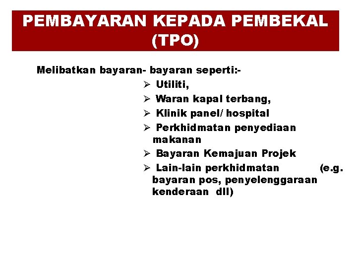 PEMBAYARAN KEPADA PEMBEKAL (TPO) Melibatkan bayaran- bayaran seperti: Ø Utiliti, Ø Waran kapal terbang,