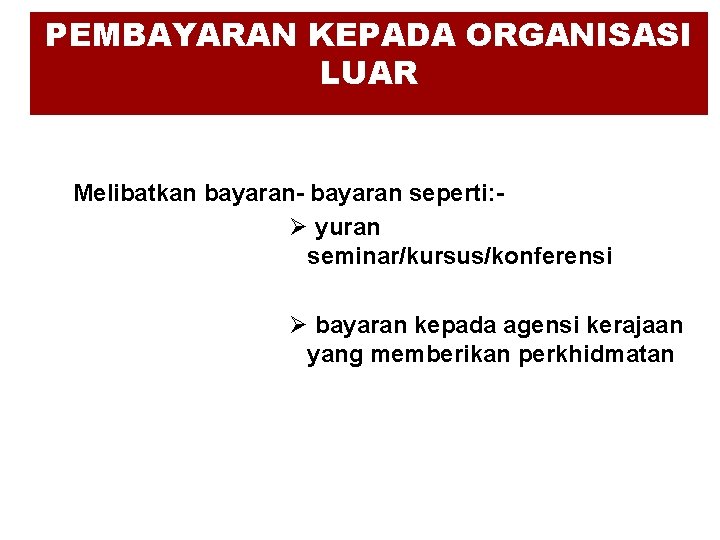 PEMBAYARAN KEPADA ORGANISASI LUAR Melibatkan bayaran- bayaran seperti: Ø yuran seminar/kursus/konferensi Ø bayaran kepada