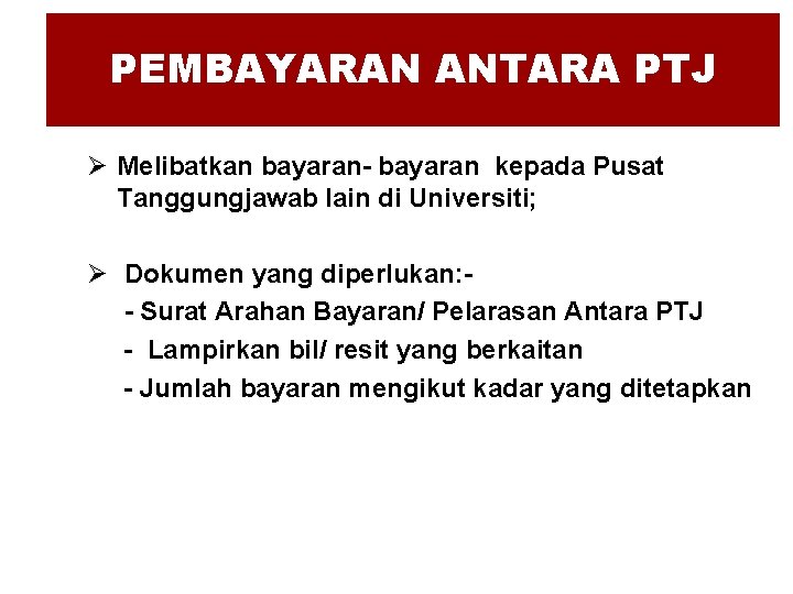 PEMBAYARAN ANTARA PTJ Ø Melibatkan bayaran- bayaran kepada Pusat Tanggungjawab lain di Universiti; Ø