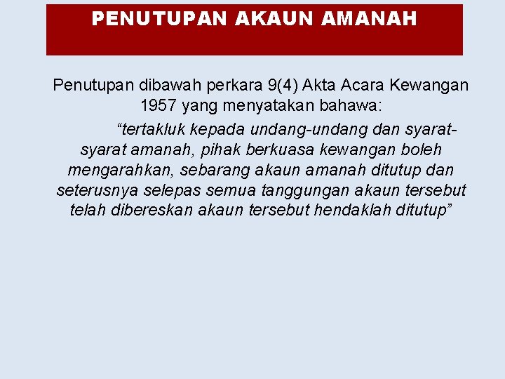 PENUTUPAN AKAUN AMANAH Penutupan dibawah perkara 9(4) Akta Acara Kewangan 1957 yang menyatakan bahawa: