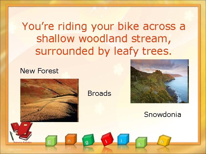 You’re riding your bike across a shallow woodland stream, surrounded by leafy trees. New